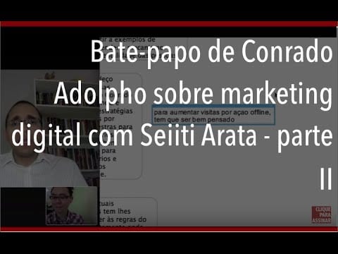 Bate-papo de Conrado Adolpho sobre marketing digital com Seiiti Arata – parte II